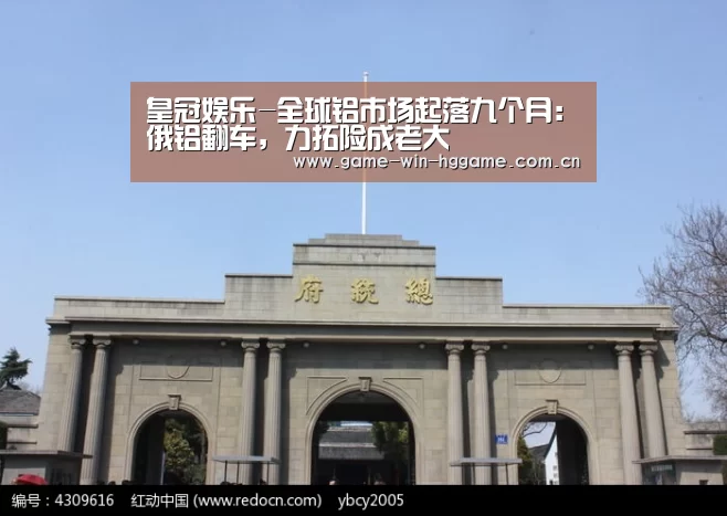 皇冠娱乐-全球铝市场起落九个月：俄铝翻车，力拓险成老大(图4)