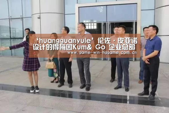 ‘huangguanyule’伦佐·皮亚诺设计的得梅因Kum& Go 企业总部即将动工(图4) 皇冠娱乐